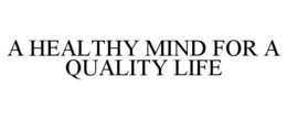 A HEALTHY MIND FOR A QUALITY LIFE trademark
