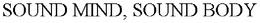 SOUND MIND, SOUND BODY trademark