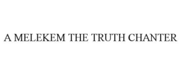 A MELEKEM THE TRUTH CHANTER trademark