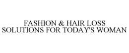 FASHION & HAIR LOSS SOLUTIONS FOR TODAY'S WOMAN trademark