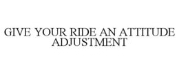 GIVE YOUR RIDE AN ATTITUDE ADJUSTMENT trademark