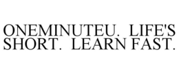 ONEMINUTEU. LIFE'S SHORT. LEARN FAST. trademark