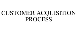 CUSTOMER ACQUISITION PROCESS trademark
