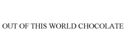 OUT OF THIS WORLD CHOCOLATE trademark