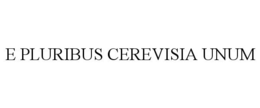 E PLURIBUS CEREVISIA UNUM trademark