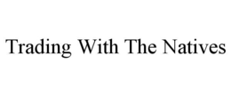 TRADING WITH THE NATIVES trademark