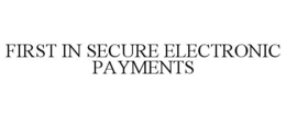 FIRST IN SECURE ELECTRONIC PAYMENTS trademark