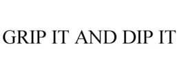 GRIP IT AND DIP IT trademark