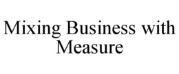 MIXING BUSINESS WITH MEASURE trademark
