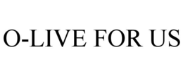O-LIVE FOR US trademark