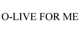 O-LIVE FOR ME trademark