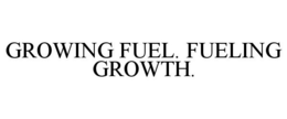 GROWING FUEL. FUELING GROWTH. trademark