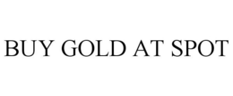 BUY GOLD AT SPOT trademark