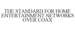 THE STANDARD FOR HOME ENTERTAINMENT NETWORKS OVER COAX trademark