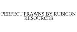 PERFECT PRAWNS BY RUBICON RESOURCES trademark