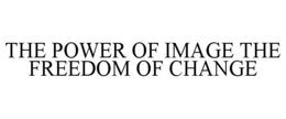 THE POWER OF IMAGE THE FREEDOM OF CHANGE trademark