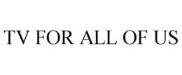 TV FOR ALL OF US trademark