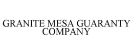 GRANITE MESA GUARANTY COMPANY trademark