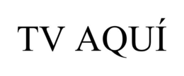 TV AQUÍ trademark