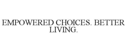 EMPOWERED CHOICES. BETTER LIVING. trademark