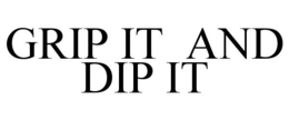 GRIP IT AND DIP IT trademark