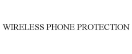 WIRELESS PHONE PROTECTION trademark