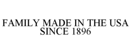 FAMILY MADE IN THE USA SINCE 1896 trademark