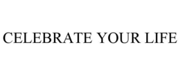 CELEBRATE YOUR LIFE trademark