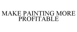 MAKE PAINTING MORE PROFITABLE trademark