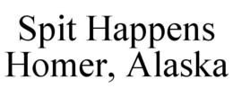 SPIT HAPPENS HOMER, ALASKA trademark