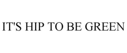 IT'S HIP TO BE GREEN trademark