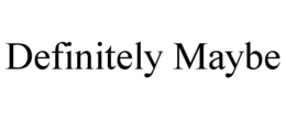 DEFINITELY MAYBE trademark