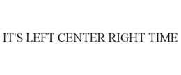 IT'S LEFT CENTER RIGHT TIME trademark