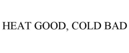 HEAT GOOD, COLD BAD trademark