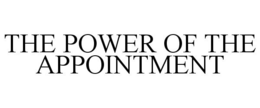 THE POWER OF THE APPOINTMENT trademark