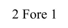 2 FORE 1 trademark