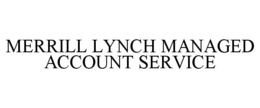 MERRILL LYNCH MANAGED ACCOUNT SERVICE trademark