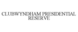 CLUBWYNDHAM PRESIDENTIAL RESERVE trademark