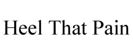 HEEL THAT PAIN trademark