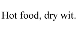 HOT FOOD, DRY WIT. trademark