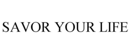 SAVOR YOUR LIFE trademark