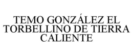 TEMO GONZÁLEZ EL TORBELLINO DE TIERRA CALIENTE trademark