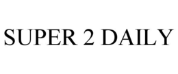 SUPER 2 DAILY trademark
