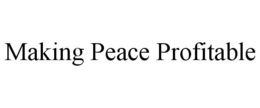 MAKING PEACE PROFITABLE trademark
