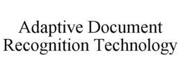 ADAPTIVE DOCUMENT RECOGNITION TECHNOLOGY trademark