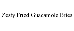 ZESTY FRIED GUACAMOLE BITES trademark