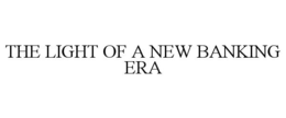 THE LIGHT OF A NEW BANKING ERA trademark