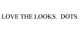 LOVE THE LOOKS. DOTS. trademark
