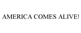 AMERICA COMES ALIVE! trademark