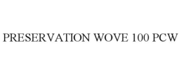 PRESERVATION WOVE 100 PCW trademark